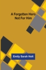 Image for A Forgotten Hero Not for Him