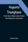 Image for Augusta Triumphans; Or, the Way to Make London the Most Flourishing City in the Universe