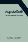 Image for Auguste Rodin : The Man - His Ideas - His Works