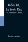 Image for Buffalo Bill, the Border King; Or, Redskin and Cowboy