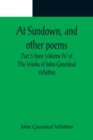 Image for At Sundown, and other poems; Part 5 from Volume IV of The Works of John Greenleaf Whittier