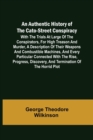 Image for An Authentic History of the Cato-Street Conspiracy; With the trials at large of the conspirators, for high treason and murder, a description of their weapons and combustible machines, and every partic