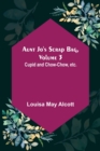 Image for Aunt Jo&#39;s Scrap Bag, Volume 3; Cupid and Chow-chow, etc.
