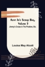 Image for Aunt Jo&#39;s Scrap Bag, Volume 5; Jimmy&#39;s Cruise in the Pinafore, Etc.