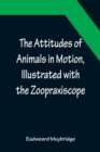 Image for The Attitudes of Animals in Motion, Illustrated with the Zoopraxiscope