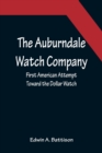 Image for The Auburndale Watch Company; First American Attempt Toward the Dollar Watch