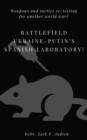Image for Battlefield Ukraine-Putin&#39;s Spanish Laboratory!: Weapons and Tactics Re-Testing for Another World War?