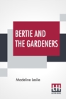 Image for Bertie And The Gardeners : Or, The Way To Be Happy.