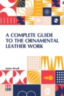 Image for A Complete Guide To The Ornamental Leather Work