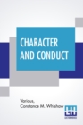 Image for Character And Conduct : A Book Of Helpful Thoughts By Great Writers Of Past And Present Ages Selected And Arranged For Daily Reading By The Author Of Being And Doing