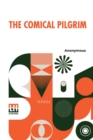 Image for The Comical Pilgrim : Or, Travels Of A Cynick Philosopher, Thro&#39; The Most Wicked Parts Of The World, Namely, England, Wales, Scotland, Ireland, And Holland. With His Merry Observations On The English 