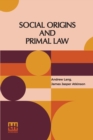 Image for Social Origins And Primal Law : Social Origins By Andrew Lang, M.A., Ll.D.; Primal Law By J. J. Atkinson