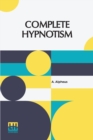 Image for Complete Hypnotism : Mesmerism, Mind-Reading, And Spiritualism How To Hypnotize: Being An Exhaustive And Practical System Of Method, Application And Use