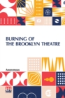 Image for Burning Of The Brooklyn Theatre : A Thrilling Personal Experience! Brooklyn&#39;s Horror. Wholesale Holocaust At The Brooklyn, New York, Theatre, On The Night Of December 5Th, 1876. Three Hundred Men, Wom