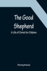 Image for The Good Shepherd : A Life of Christ for Children