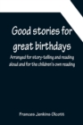 Image for Good stories for great birthdays; Arranged for story-telling and reading aloud and for the children&#39;s own reading