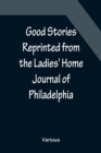 Image for Good Stories Reprinted from the Ladies&#39; Home Journal of Philadelphia