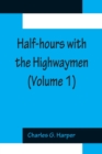 Image for Half-hours with the Highwaymen (Volume 1); Picturesque Biographies and Traditions of The Knights of The Road