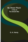 Image for By Sheer Pluck : A Tale of the Ashanti War