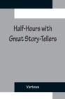 Image for Half-Hours with Great Story-Tellers; Artemus Ward, George Macdonald, Max Adeler, Samuel Lover, and Others