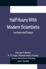 Image for Half Hours With Modern Scientists : Lectures and Essays