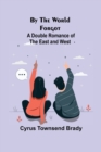 Image for By the World Forgot : A Double Romance of the East and West