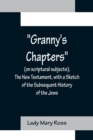 Image for Granny&#39;s Chapters (on scriptural subjects); The New Testament, with a Sketch of the Subsequent History of the Jews.