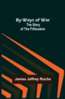Image for By-Ways of War : The Story of the Filibusters