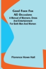 Image for Good Form for All Occasions; A Manual of Manners, Dress and Entertainment for Both Men and Women
