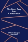 Image for The Good Gray Poet, A Vindication