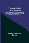 Image for Granada and the Alhambra; A brief description of the ancient city of Granada, with a particular account of the Moorish palace