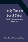 Image for Forty Years in South China The Life of Rev. John Van Nest Talmage, D.D.