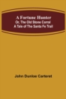 Image for A Fortune Hunter; Or, The Old Stone Corral A Tale of the Santa Fe Trail