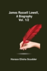 Image for James Russell Lowell, A Biography; vol. 1/2
