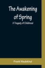 Image for The Awakening of Spring : A Tragedy of Childhood