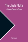 Image for The Jade Flute : Chinese Poems in Prose