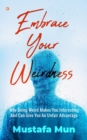 Image for Embrace Your Weirdness : Why Being Weird Makes You Interesting And Can Give You An Unfair Advantage