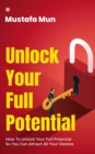 Image for Unlock Your Full Potential : How To Unlock Your Full Potential So You Can Attract All Your Desires