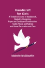 Image for Handicraft for Girls; A Tentative Course in Needlework, Basketry, Designing, Paper and Cardboard Construction, Textile Fibers and Fabrics and Home Decoration and Care