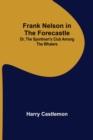 Image for Frank Nelson in the Forecastle Or, The Sportman&#39;s Club Among the Whalers