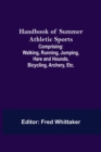 Image for Handbook of Summer Athletic Sports; Comprising : Walking, Running, Jumping, Hare and Hounds, Bicycling, Archery, Etc.