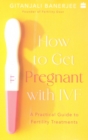 Image for How to Get Pregnant With IVF : A Practical Guide to Fertility Treatments