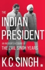 Image for The Indian President : An Insider&#39;s Account of the Zail Singh Years 1982-87