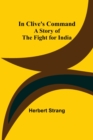 Image for In Clive&#39;s Command; A Story of the Fight for India