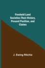 Image for Freehold Land Societies Their History, Present Position, and Claims