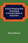 Image for French Polishing and Enamelling, A Practical Work of Instruction