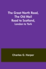 Image for The Great North Road, the Old Mail Road to Scotland : London to York
