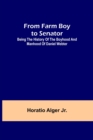 Image for From Farm Boy to Senator : Being the History of the Boyhood and Manhood of Daniel Webter