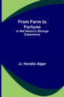 Image for From Farm to Fortune : or Nat Nason&#39;s Strange Experience