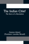 Image for The Indian Chief; The Story of a Revolution